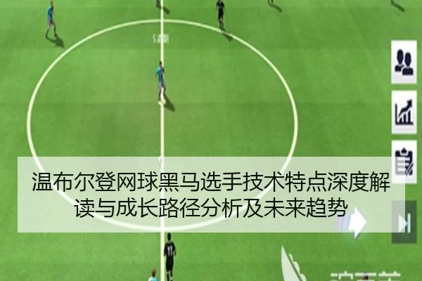 温布尔登网球黑马选手技术特点深度解读与成长路径分析及未来趋势