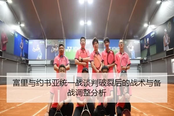 富里与约书亚统一战谈判破裂后的战术与备战调整分析